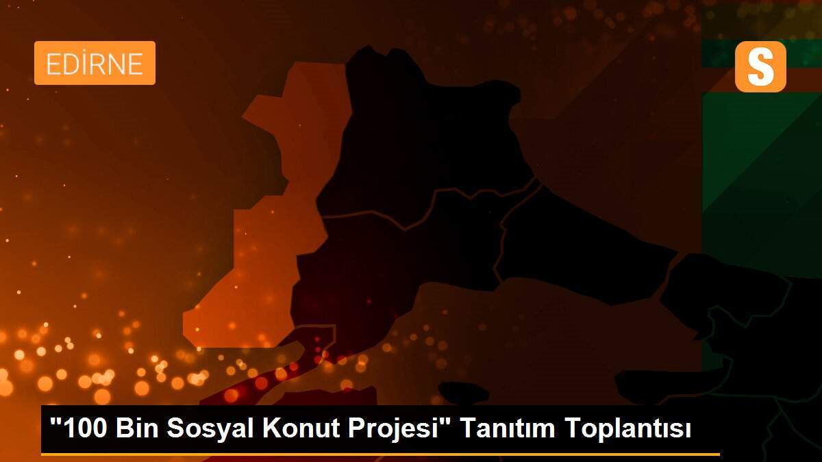 "100 Bin Sosyal Konut Projesi" Tanıtım Toplantısı