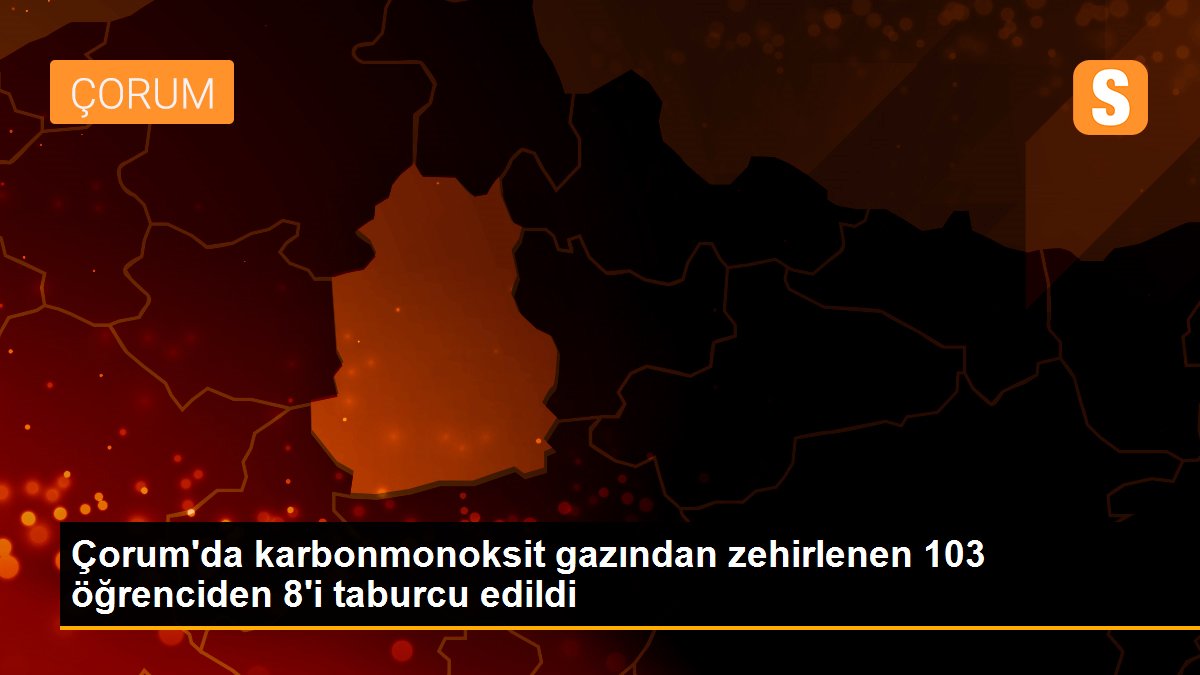 Çorum\'da karbonmonoksit gazından zehirlenen 103 öğrenciden 8\'i taburcu edildi