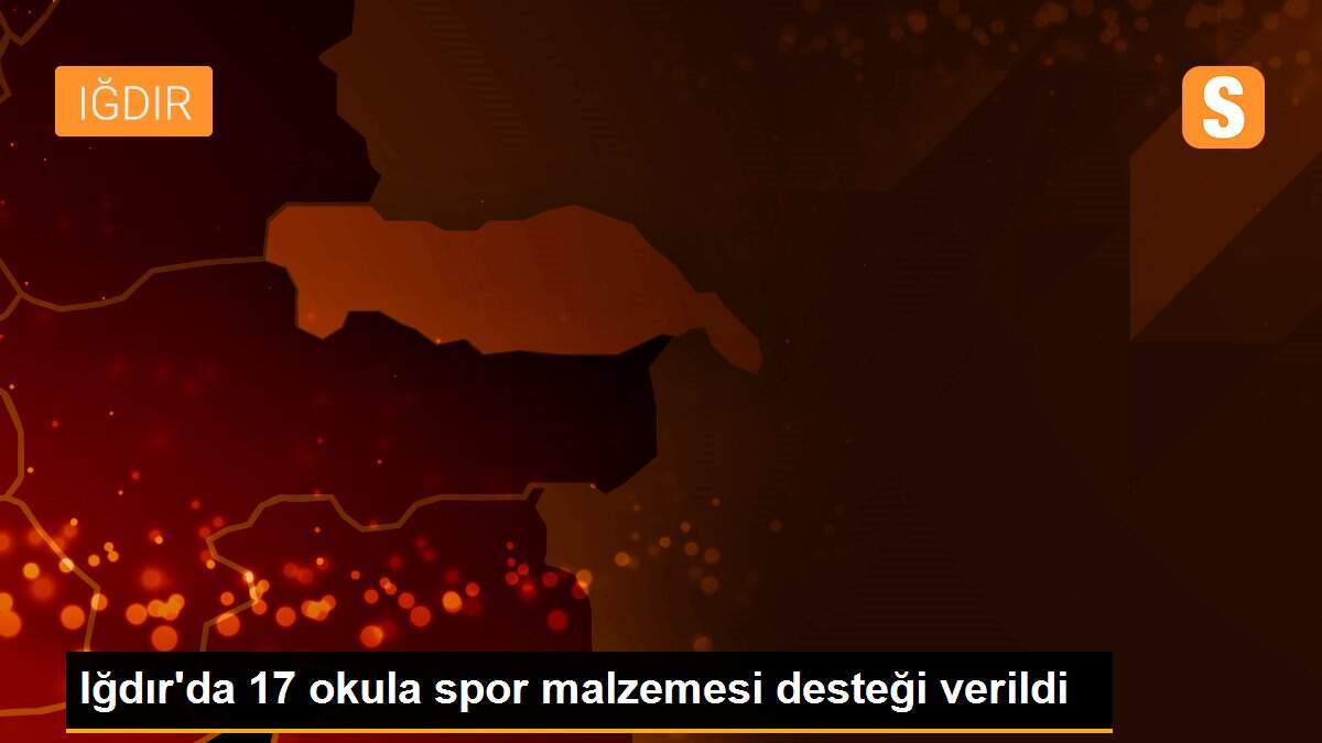 Iğdır\'da 17 okula spor malzemesi desteği verildi