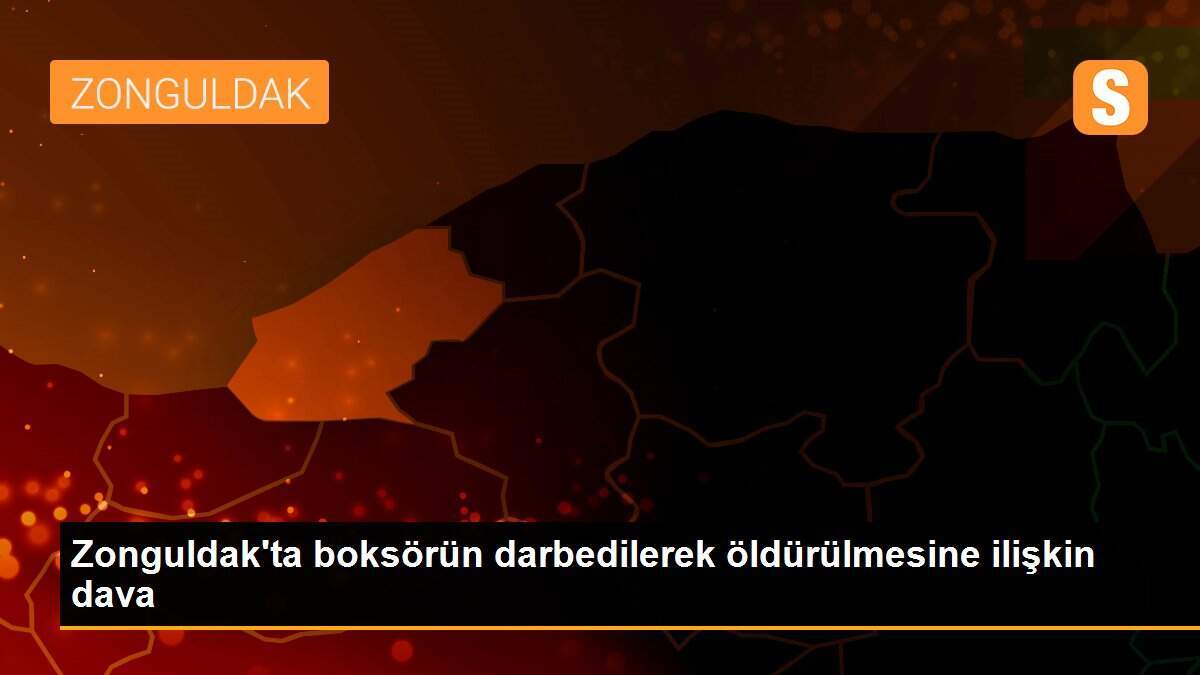 Zonguldak\'ta boksörün darbedilerek öldürülmesine ilişkin dava
