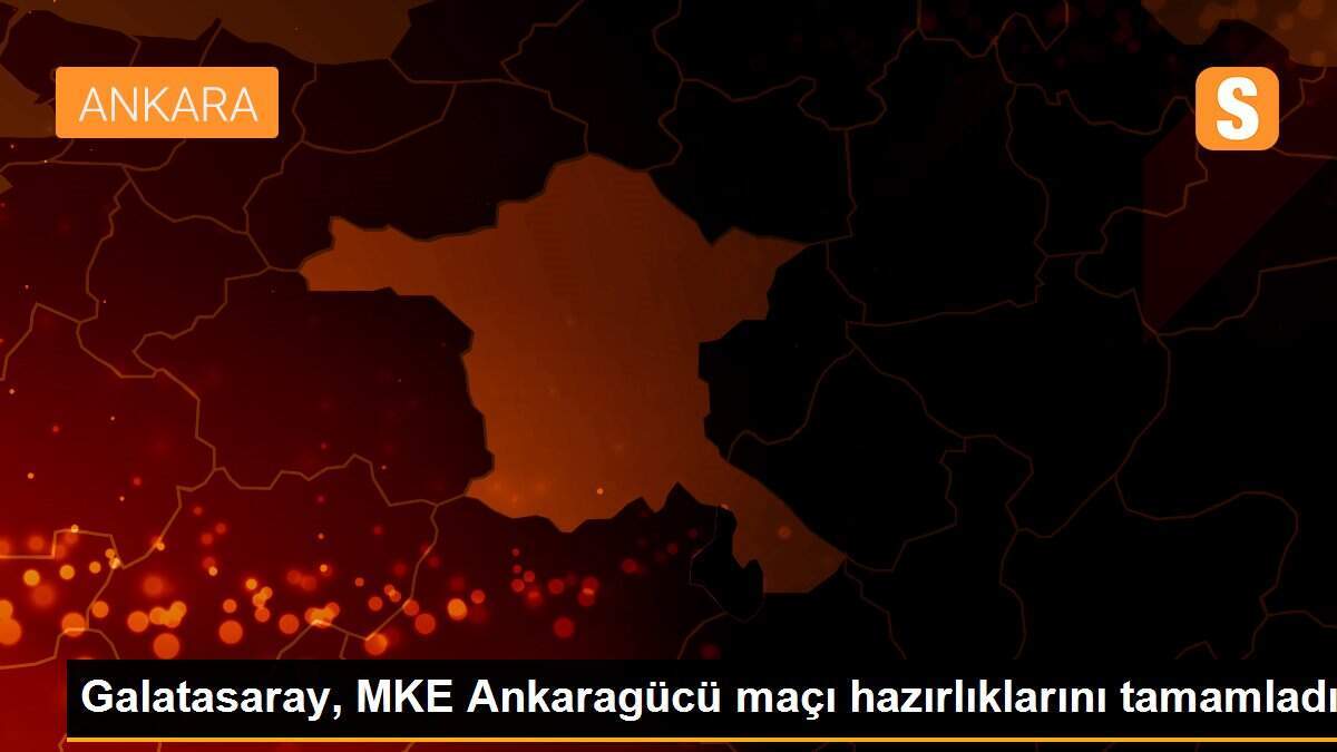 Galatasaray, MKE Ankaragücü maçı hazırlıklarını tamamladı