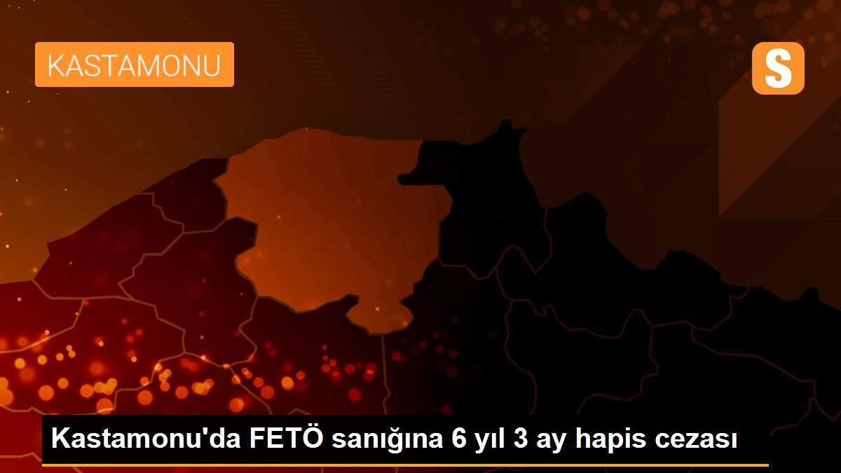 Kastamonu\'da FETÖ sanığına 6 yıl 3 ay hapis cezası