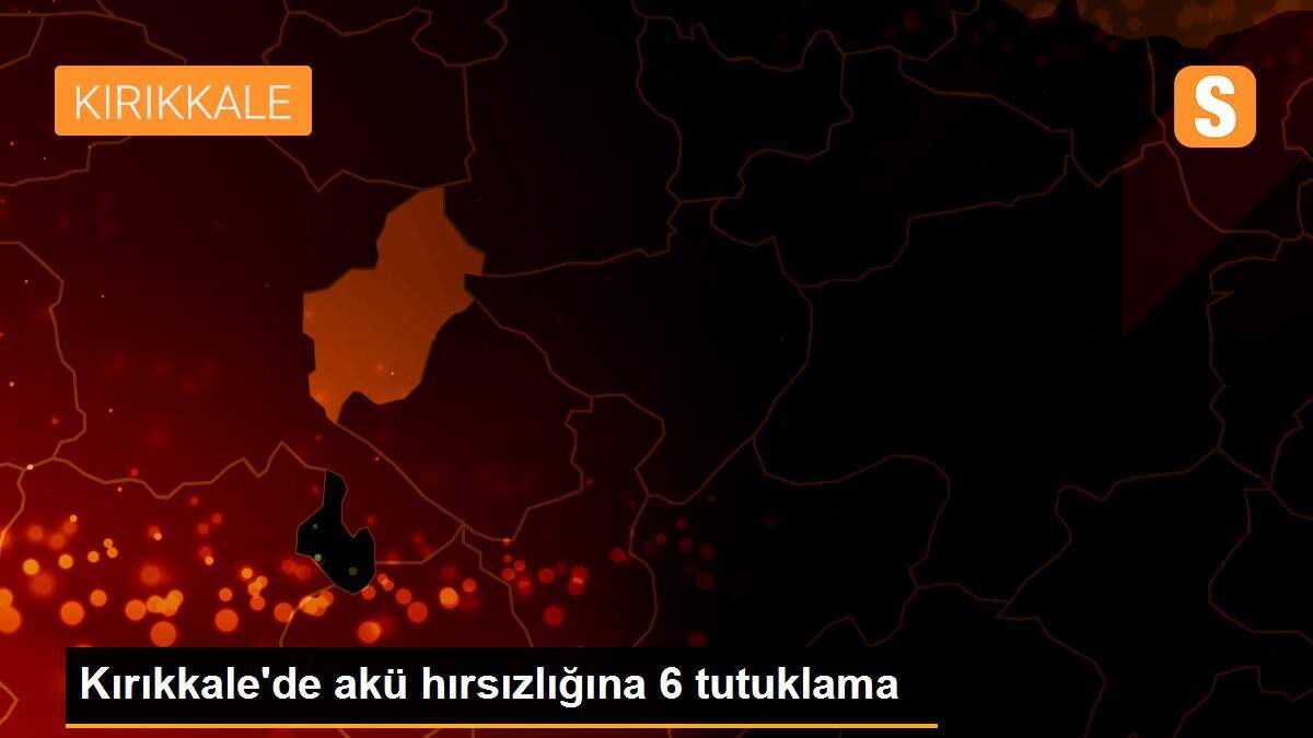 Kırıkkale\'de akü hırsızlığına 6 tutuklama
