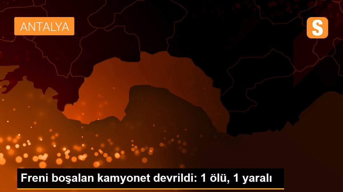Freni boşalan kamyonet devrildi: 1 ölü, 1 yaralı