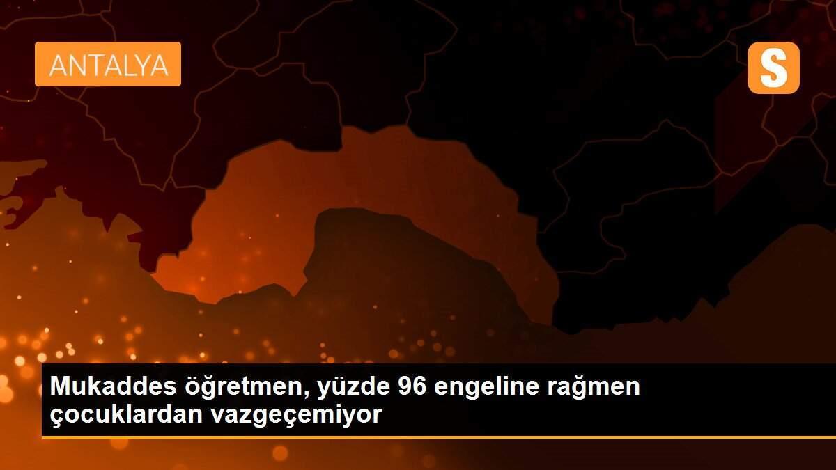 Mukaddes öğretmen, yüzde 96 engeline rağmen çocuklardan vazgeçemiyor