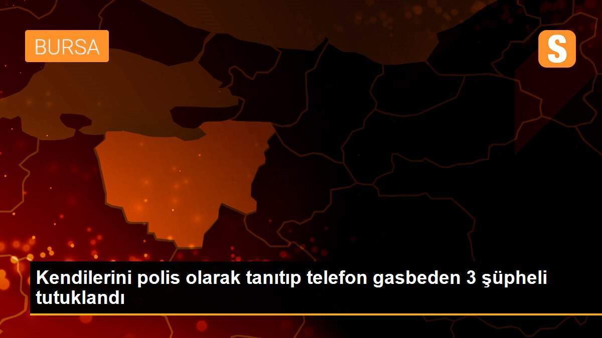 Kendilerini polis olarak tanıtıp telefon gasbeden 3 şüpheli tutuklandı
