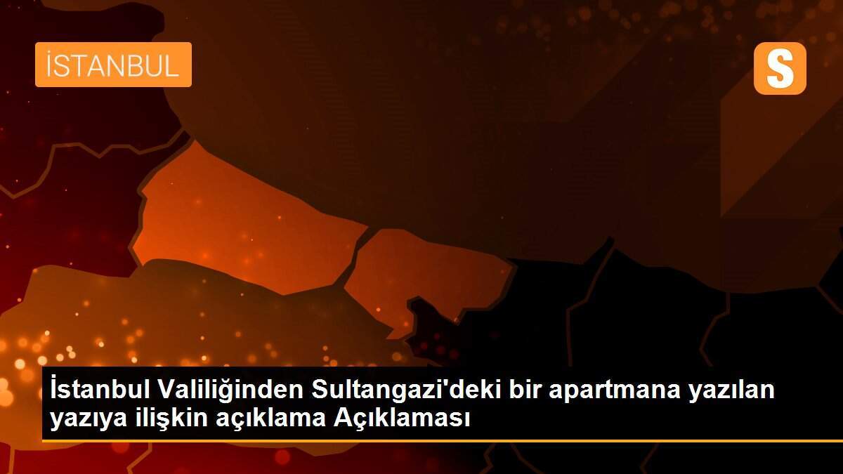 İstanbul Valiliğinden Sultangazi\'deki bir apartmana yazılan yazıya ilişkin açıklama Açıklaması