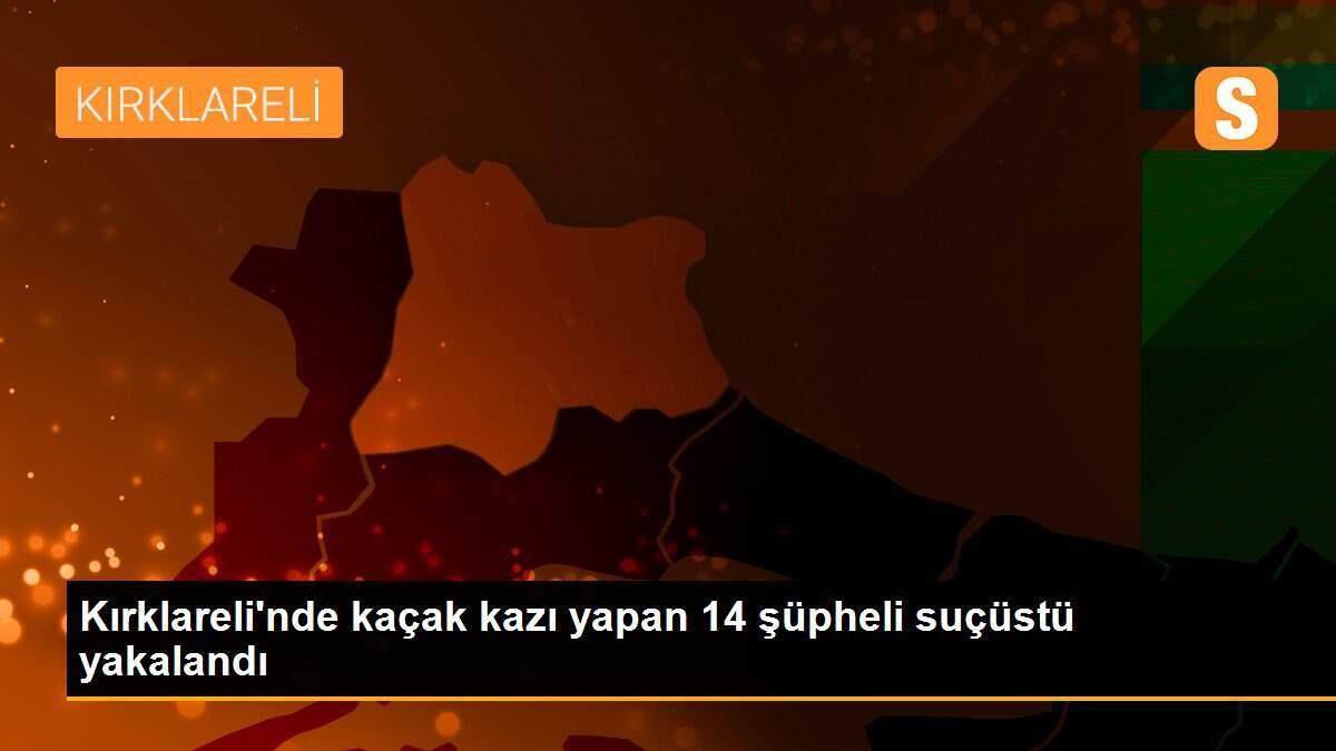 Kırklareli\'nde kaçak kazı yapan 14 şüpheli suçüstü yakalandı