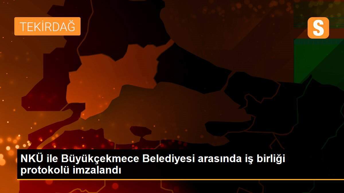 NKÜ ile Büyükçekmece Belediyesi arasında iş birliği protokolü imzalandı