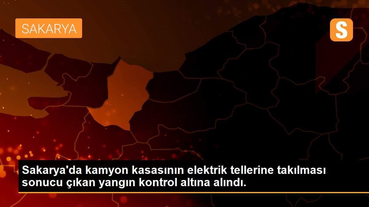 Sakarya\'da kamyon kasasının elektrik tellerine takılması sonucu çıkan yangın kontrol altına alındı.