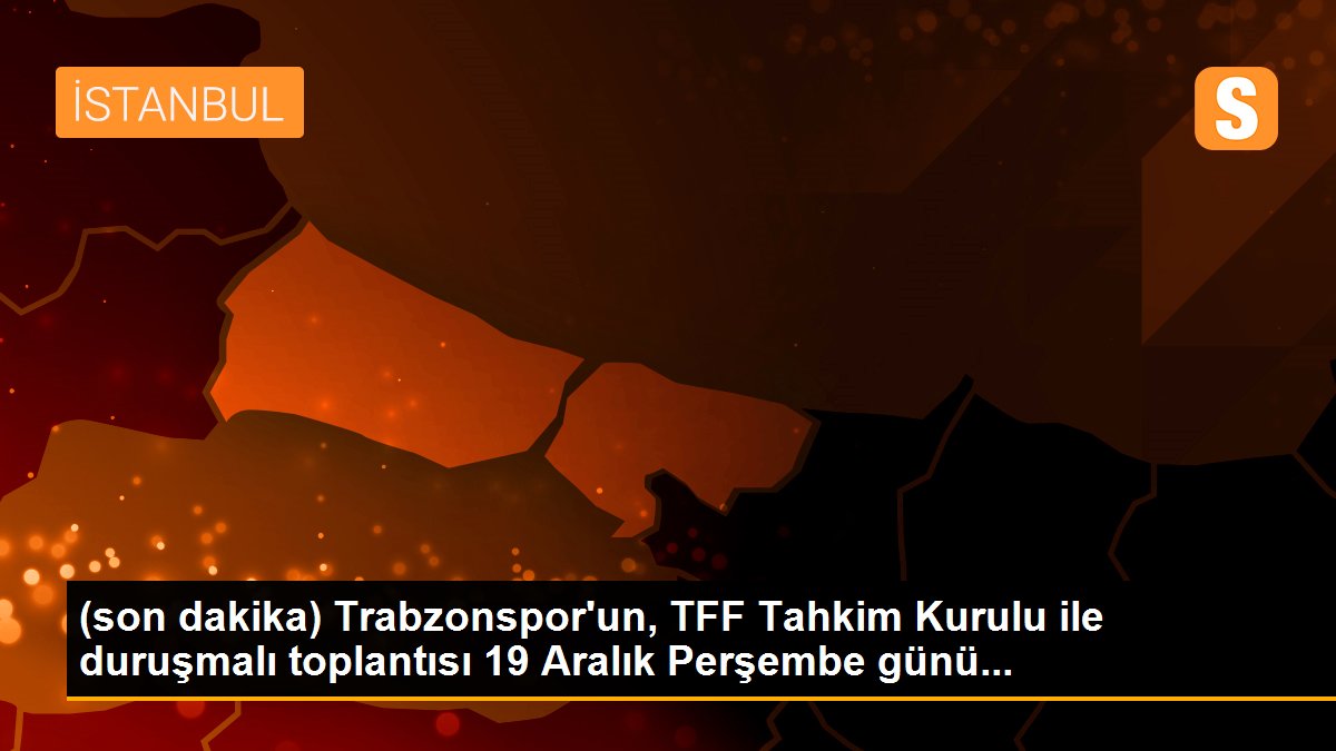 (son dakika) Trabzonspor\'un, TFF Tahkim Kurulu ile duruşmalı toplantısı 19 Aralık Perşembe günü...