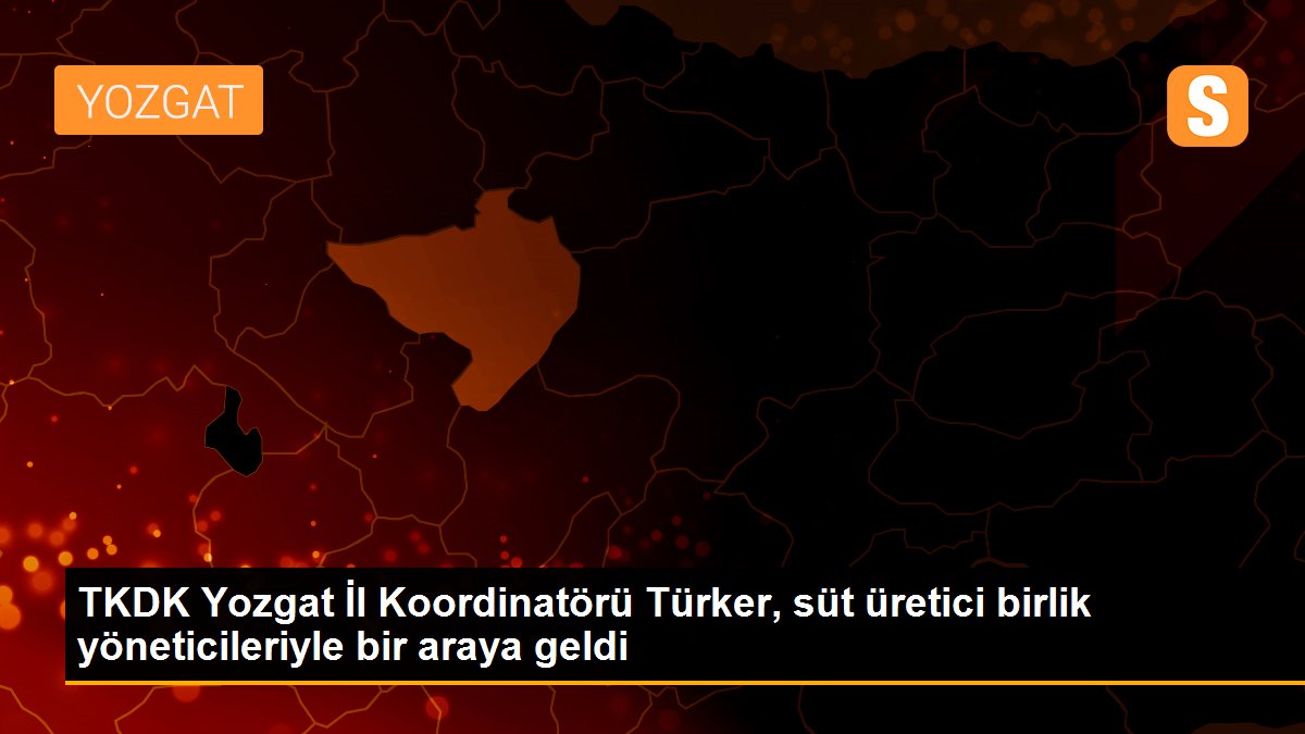 TKDK Yozgat İl Koordinatörü Türker, süt üretici birlik yöneticileriyle bir araya geldi