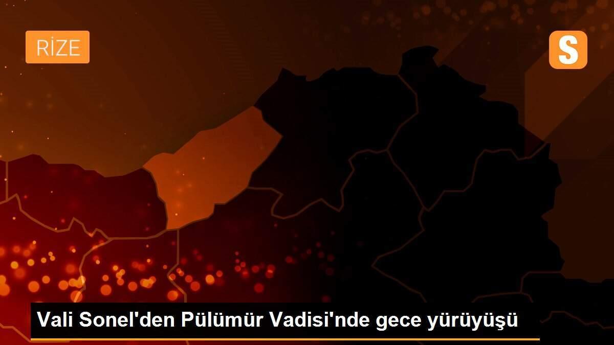 Vali Sonel\'den Pülümür Vadisi\'nde gece yürüyüşü