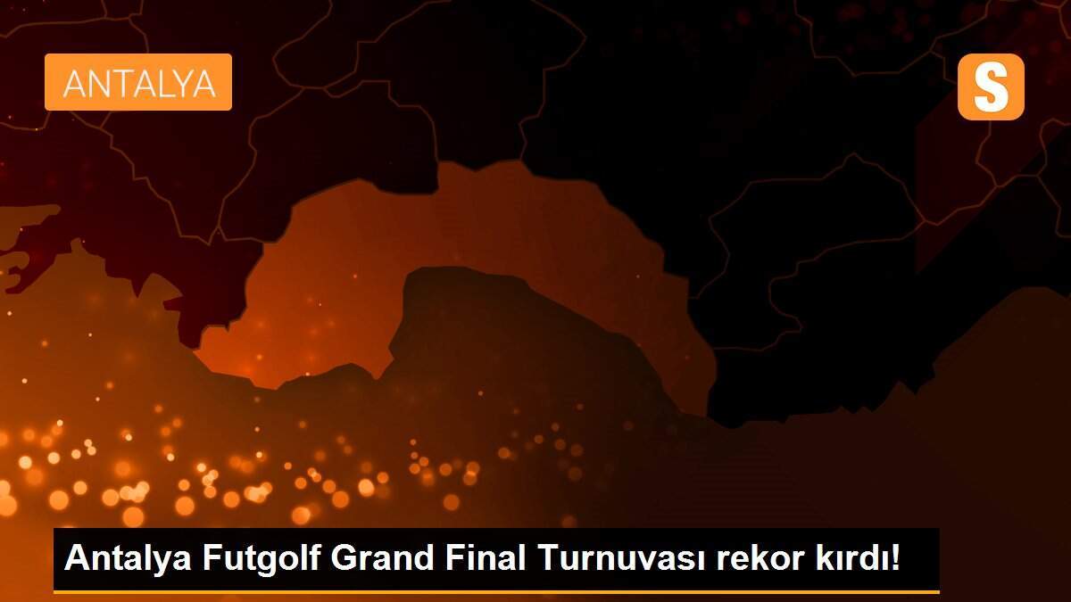 Antalya Futgolf Grand Final Turnuvası rekor kırdı!