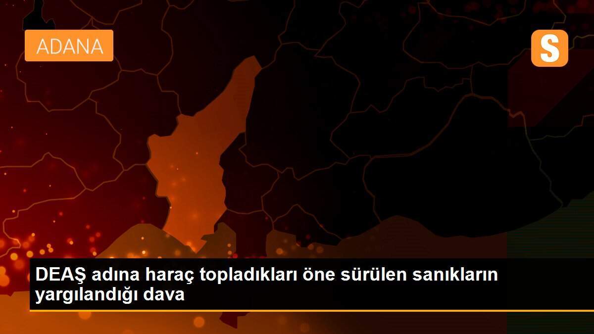 DEAŞ adına haraç topladıkları öne sürülen sanıkların yargılandığı dava
