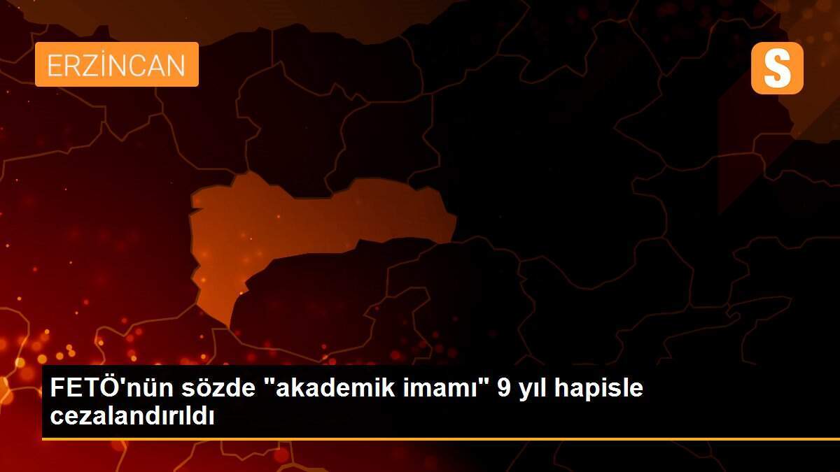 FETÖ\'nün sözde "akademik imamı" 9 yıl hapisle cezalandırıldı