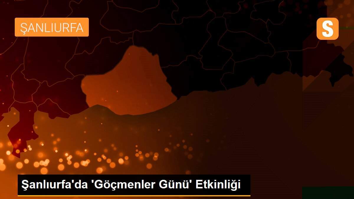 Şanlıurfa\'da \'Göçmenler Günü\' Etkinliği