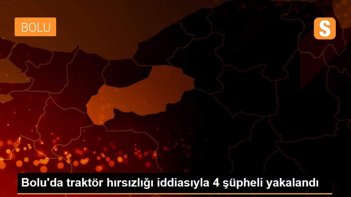 Bolu\'da traktör hırsızlığı iddiasıyla 4 şüpheli yakalandı