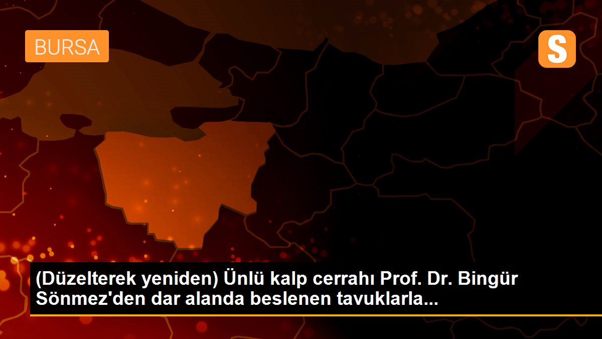 (Düzelterek yeniden) Ünlü kalp cerrahı Prof. Dr. Bingür Sönmez\'den dar alanda beslenen tavuklarla...