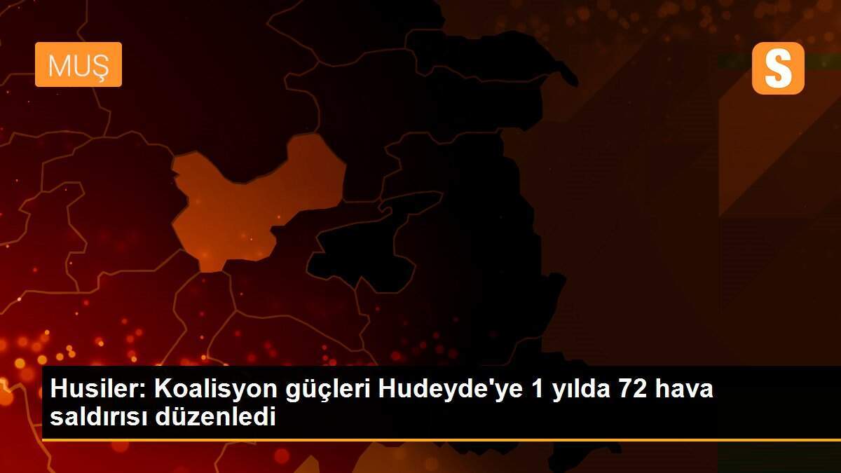Husiler: Koalisyon güçleri Hudeyde\'ye 1 yılda 72 hava saldırısı düzenledi