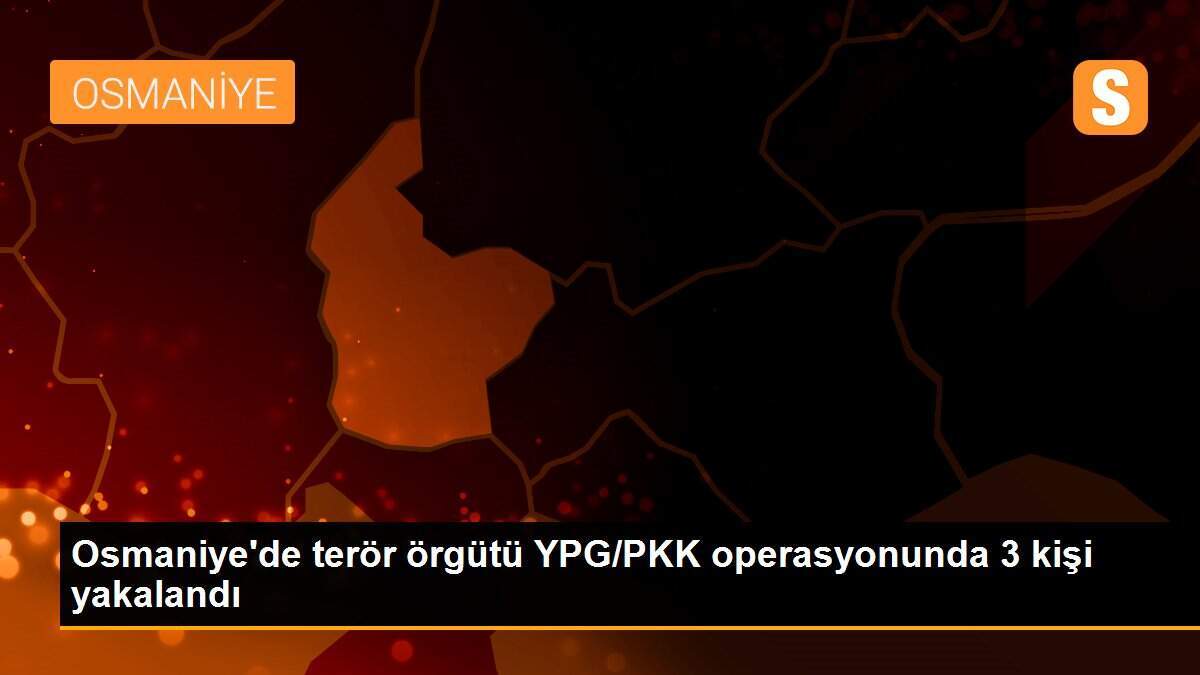 Osmaniye\'de terör örgütü YPG/PKK operasyonunda 3 kişi yakalandı
