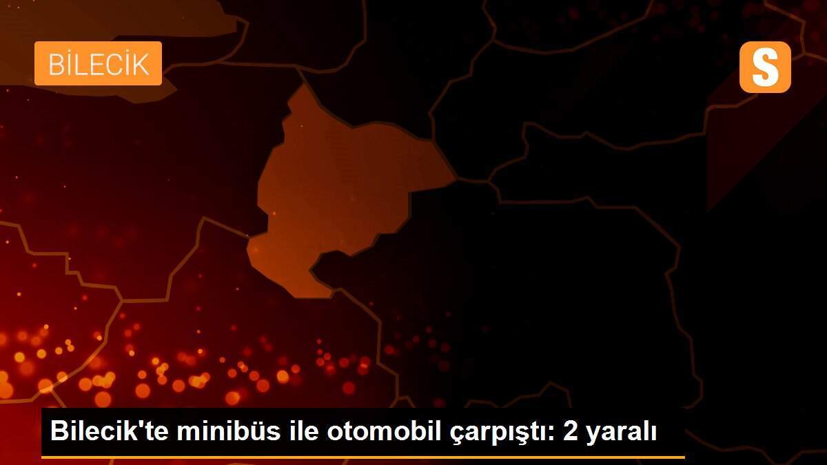 Bilecik\'te minibüs ile otomobil çarpıştı: 2 yaralı