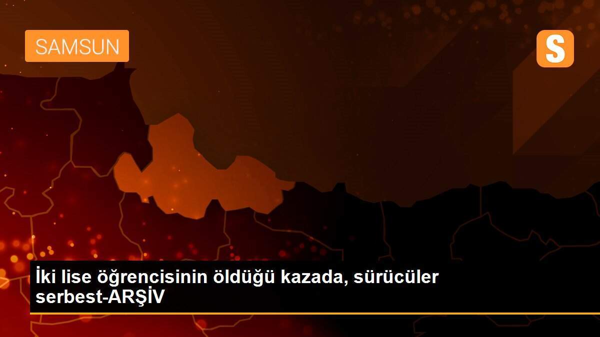 İki lise öğrencisinin öldüğü kazada, sürücüler serbest-ARŞİV