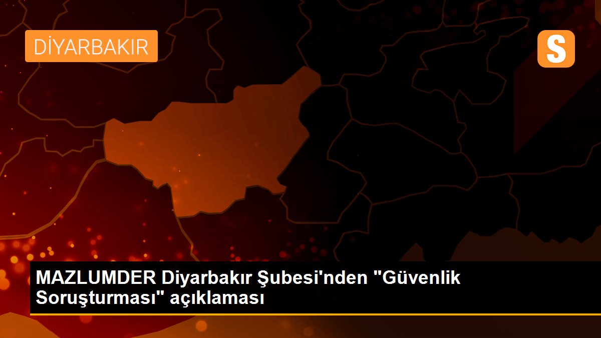 MAZLUMDER Diyarbakır Şubesi\'nden "Güvenlik Soruşturması" açıklaması