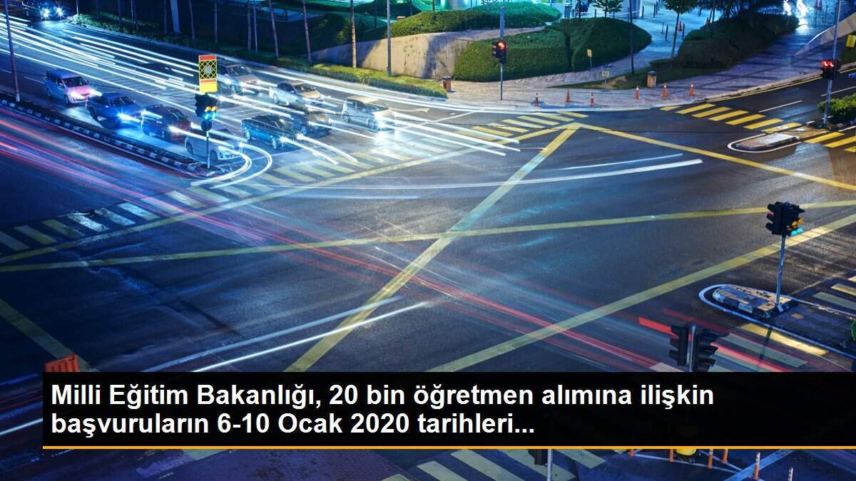 Milli Eğitim Bakanlığı, 20 bin öğretmen alımına ilişkin başvuruların 6-10 Ocak 2020 tarihleri...