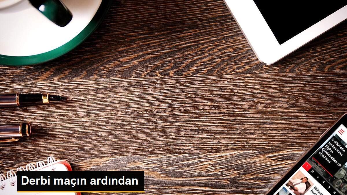 Derbi maçın ardından