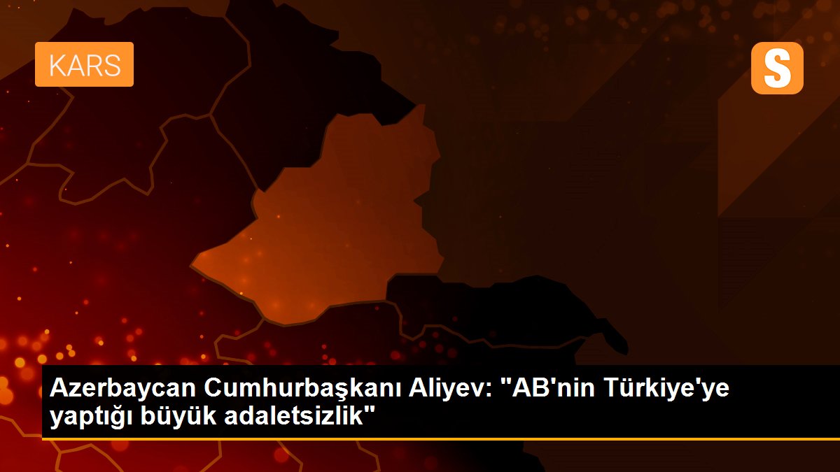 Azerbaycan Cumhurbaşkanı Aliyev: "AB\'nin Türkiye\'ye yaptığı büyük adaletsizlik"