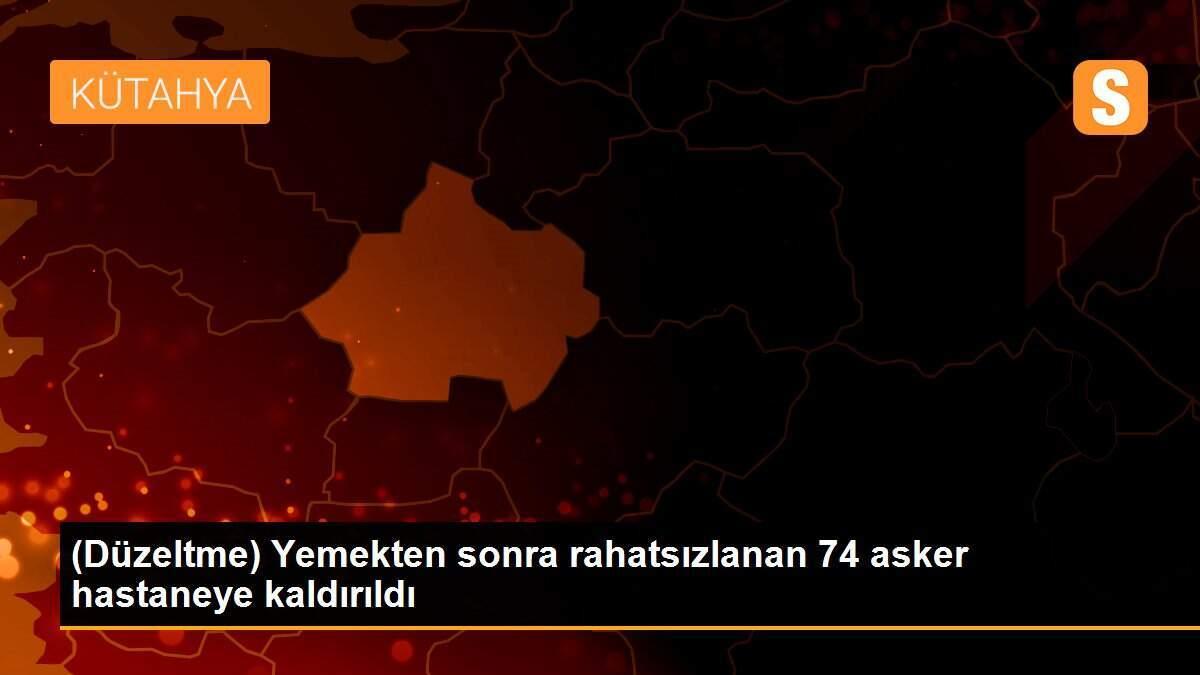 (Düzeltme) Yemekten sonra rahatsızlanan 74 asker hastaneye kaldırıldı