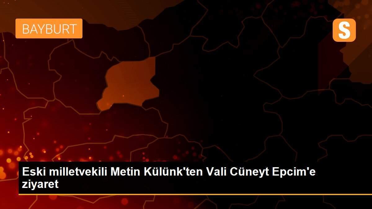 Eski milletvekili Metin Külünk\'ten Vali Cüneyt Epcim\'e ziyaret