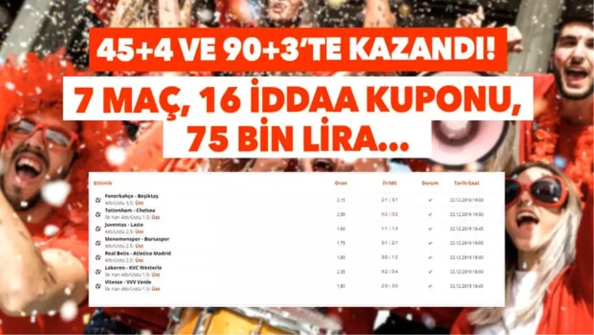 7 maç, 16 iddaa kuponu! 75 bin lirayı 45+4 ve 90+3\'te kazandı...