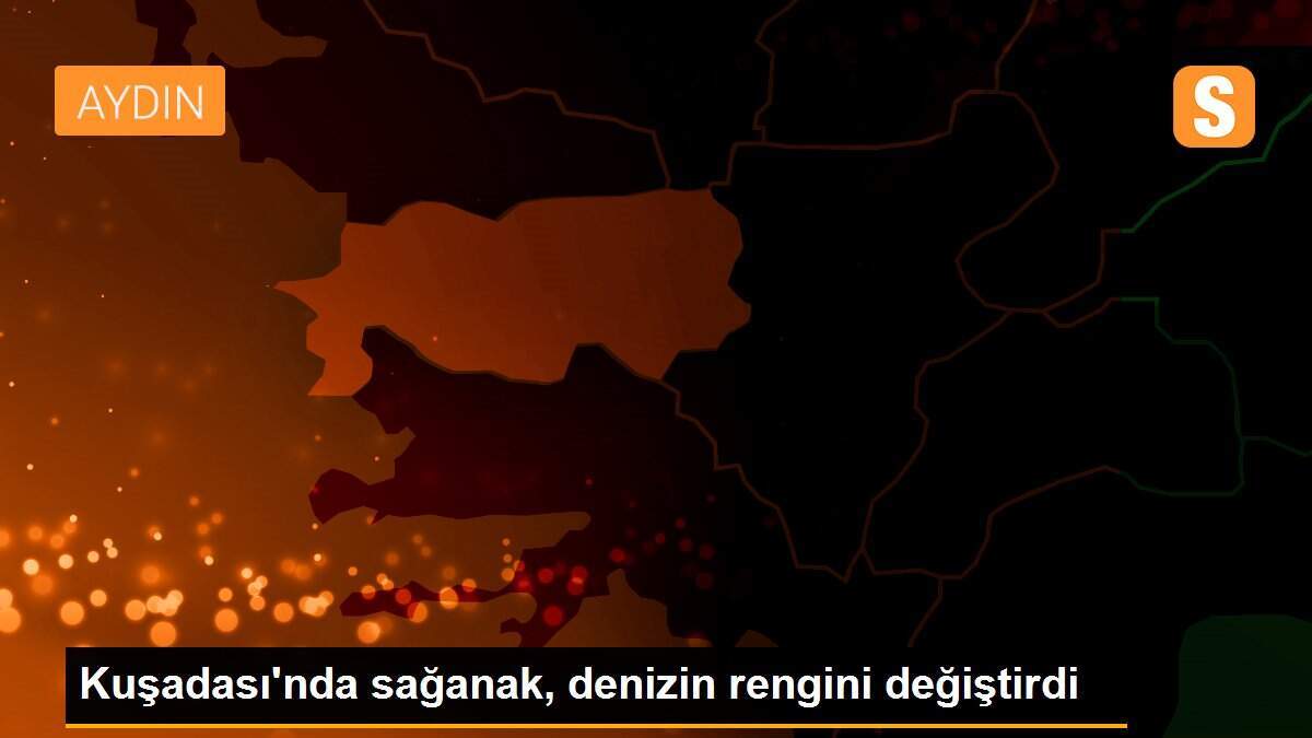 Kuşadası\'nda sağanak, denizin rengini değiştirdi