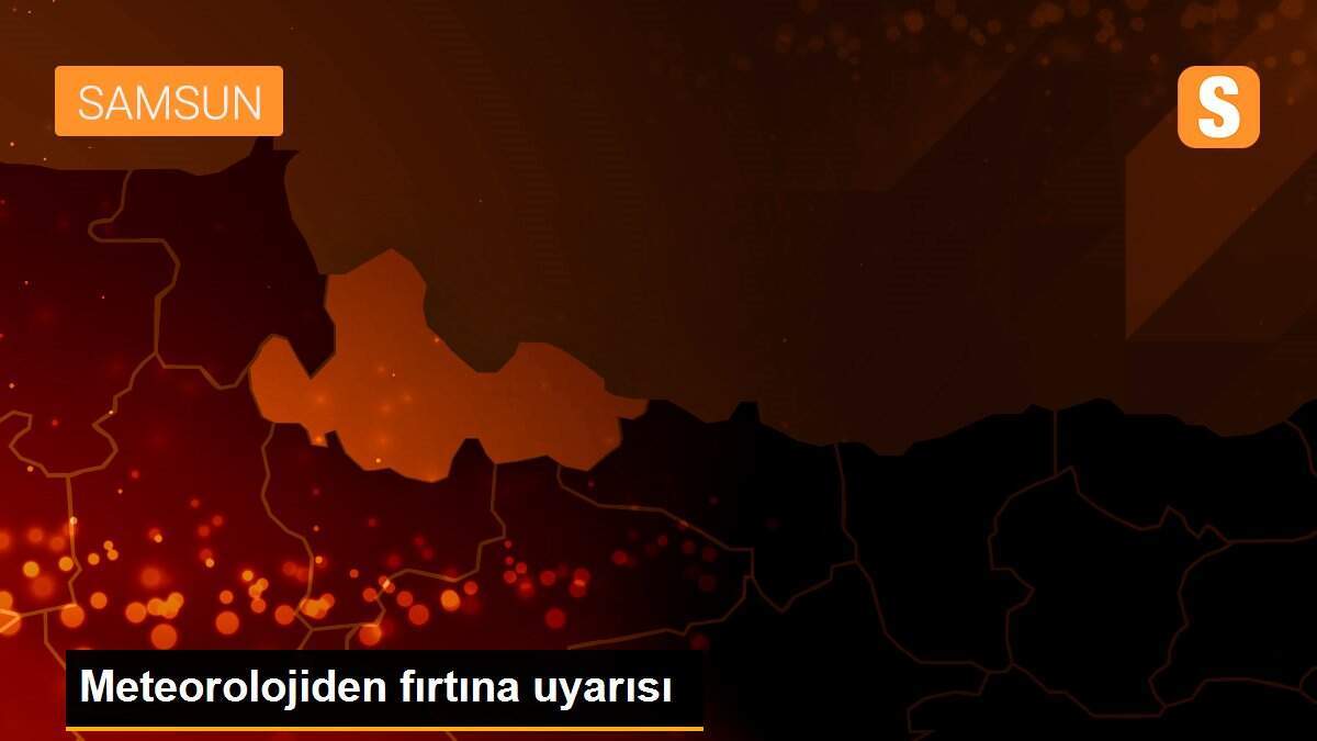 Meteorolojiden fırtına uyarısı