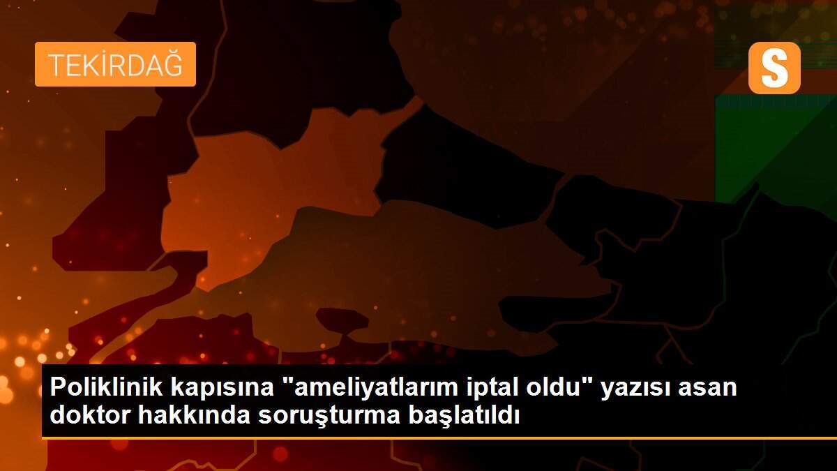 Poliklinik kapısına "ameliyatlarım iptal oldu" yazısı asan doktor hakkında soruşturma başlatıldı