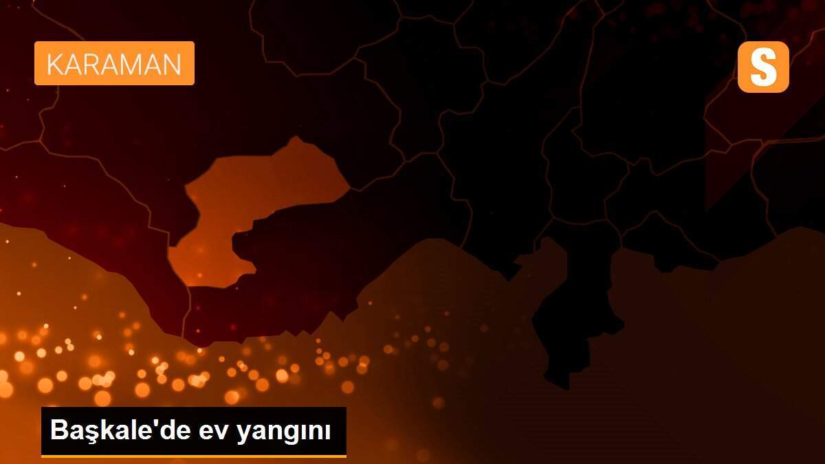 Başkale\'de ev yangını