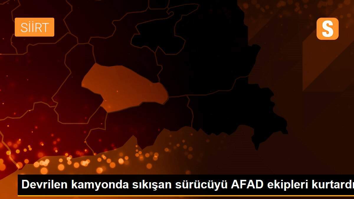 Devrilen kamyonda sıkışan sürücüyü AFAD ekipleri kurtardı