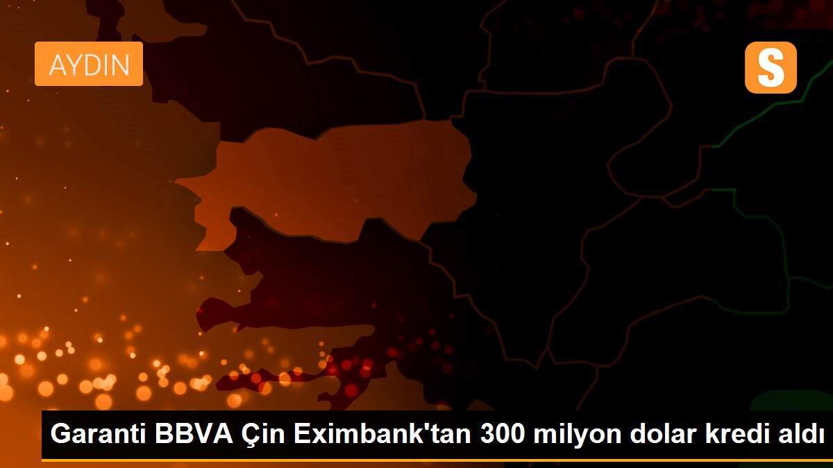 Garanti BBVA Çin Eximbank\'tan 300 milyon dolar kredi aldı