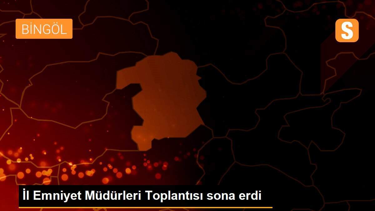 İl Emniyet Müdürleri Toplantısı sona erdi