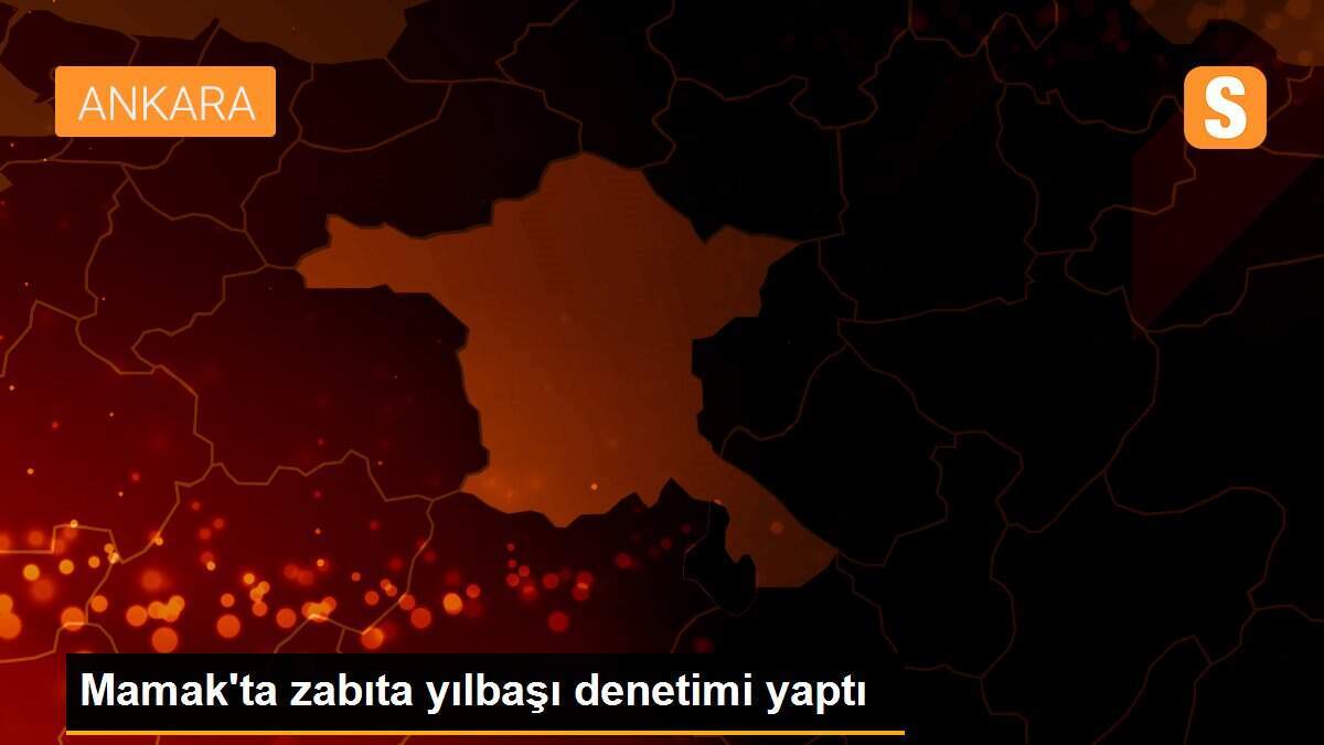 Mamak\'ta zabıta yılbaşı denetimi yaptı