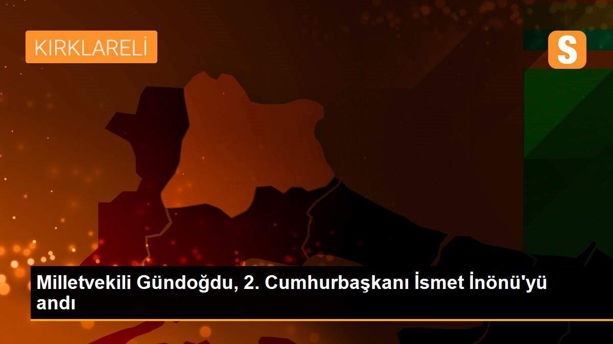 Milletvekili Gündoğdu, 2. Cumhurbaşkanı İsmet İnönü\'yü andı