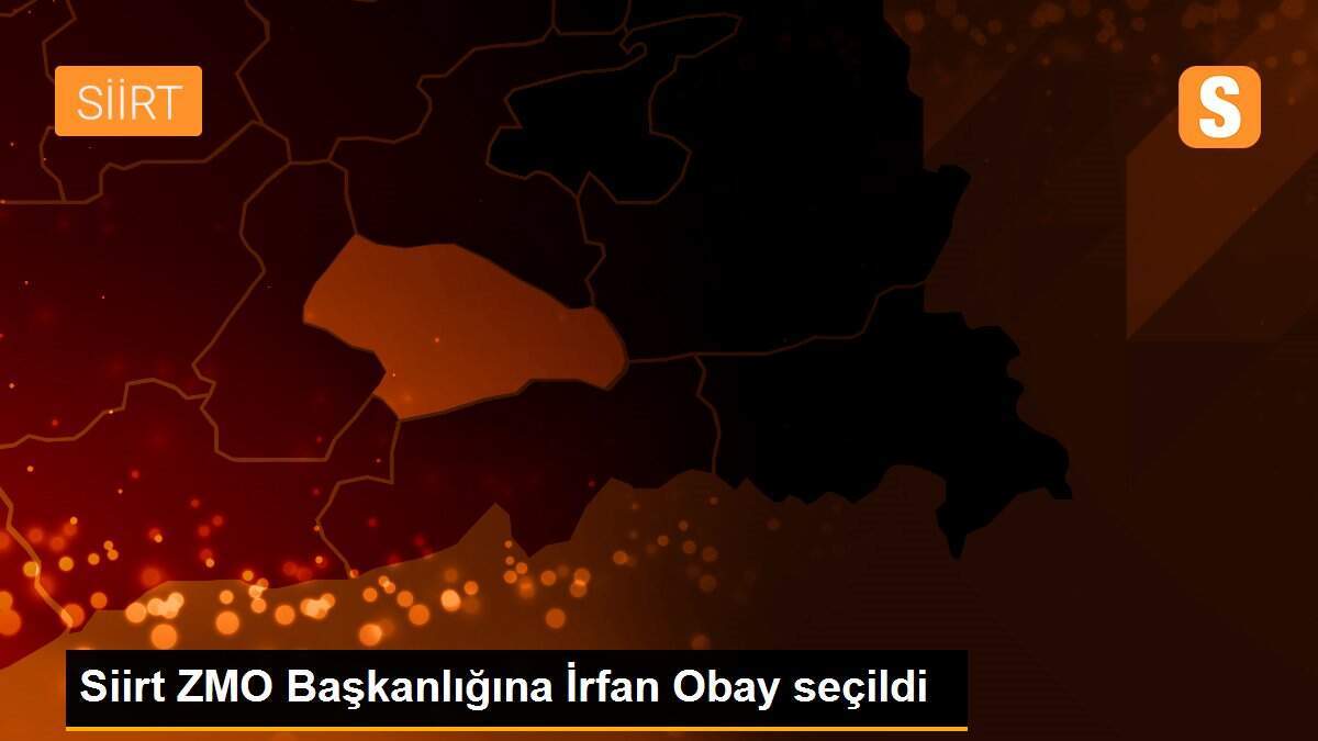 Siirt ZMO Başkanlığına İrfan Obay seçildi