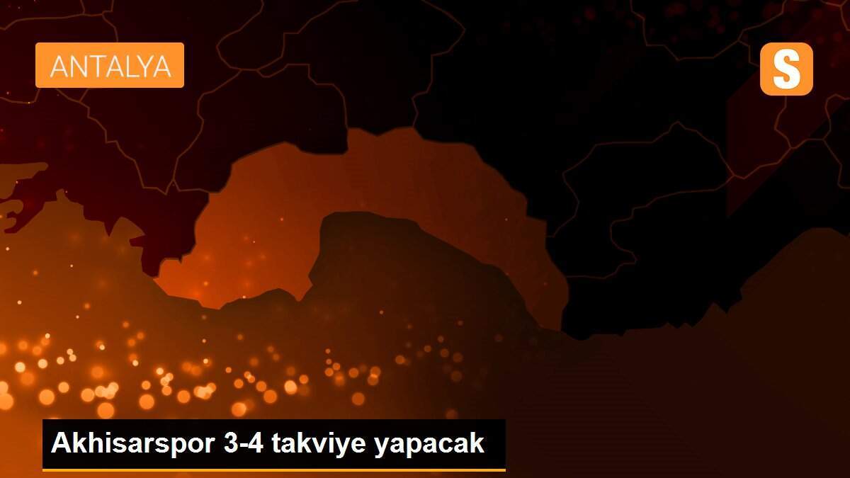 Akhisarspor 3-4 takviye yapacak