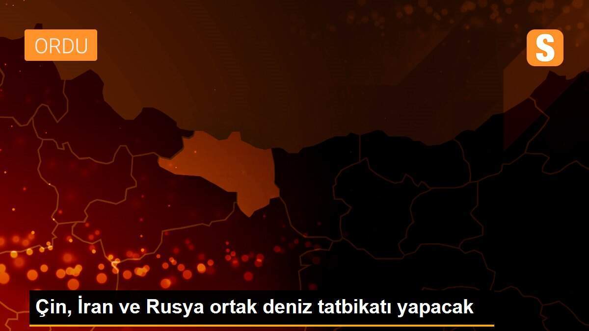 Çin, İran ve Rusya ortak deniz tatbikatı yapacak