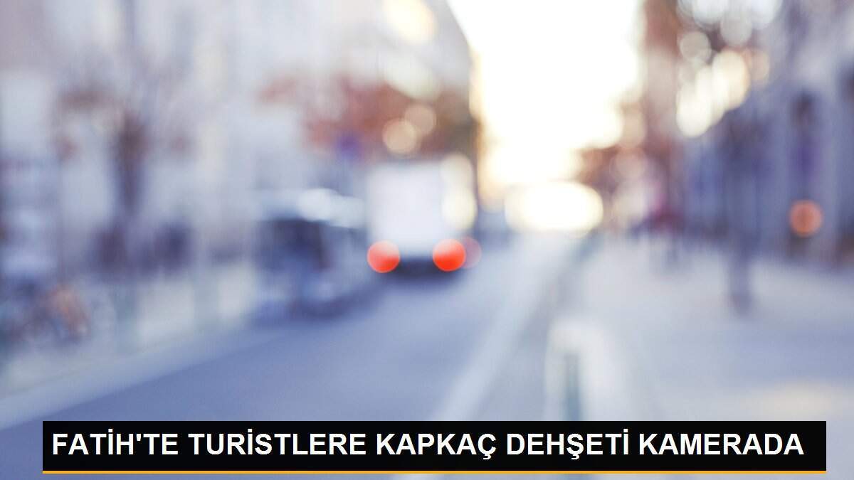 FATİH\'TE TURİSTLERE KAPKAÇ DEHŞETİ KAMERADA