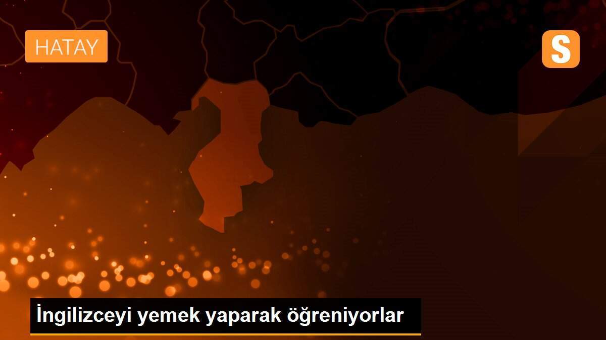 İngilizceyi yemek yaparak öğreniyorlar