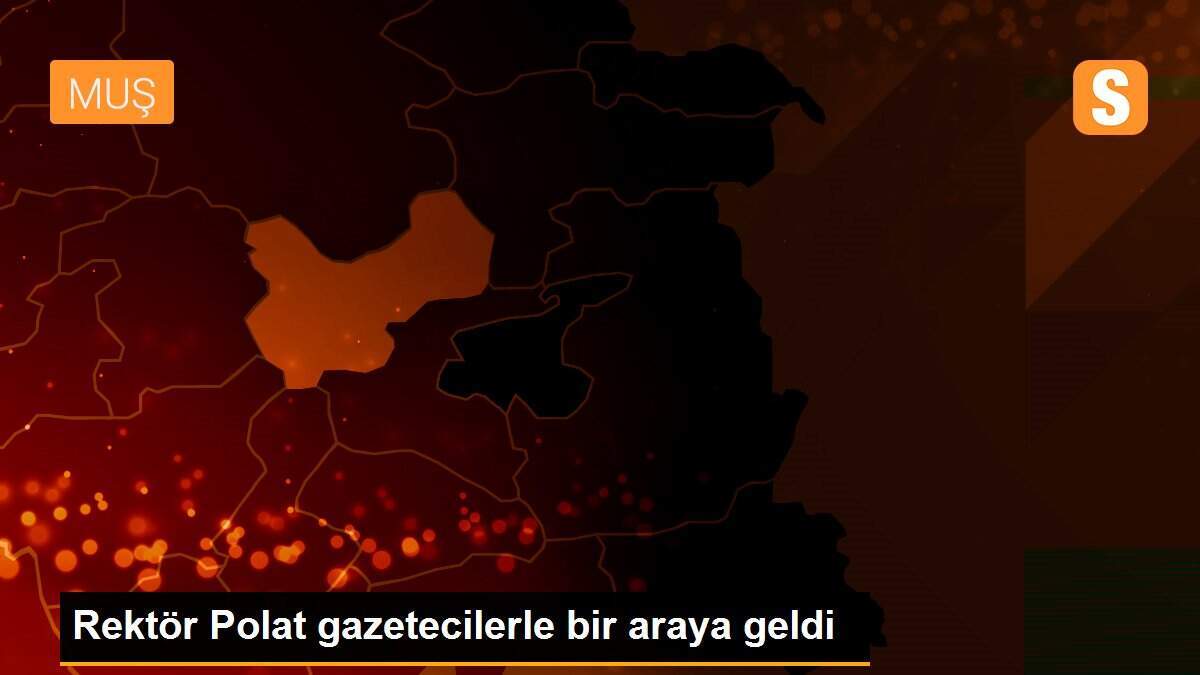 Rektör Polat gazetecilerle bir araya geldi