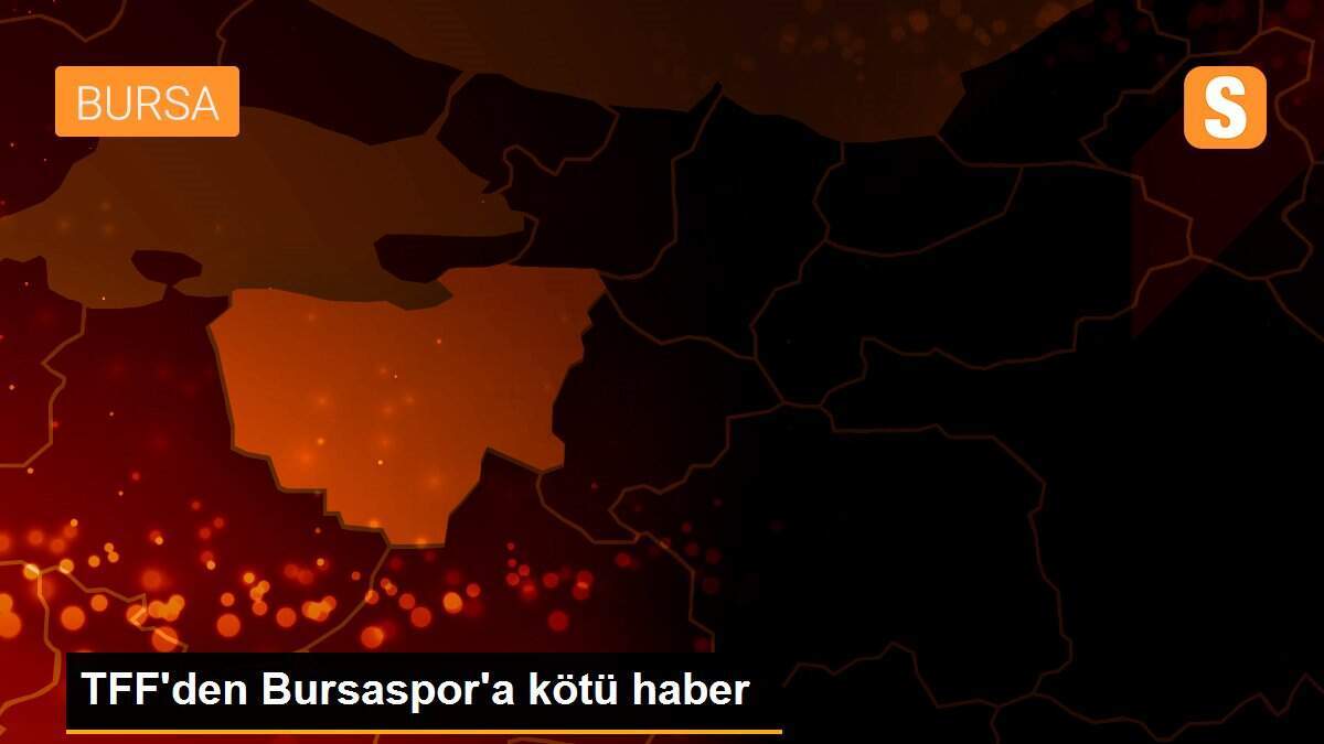 TFF\'den Bursaspor\'a kötü haber